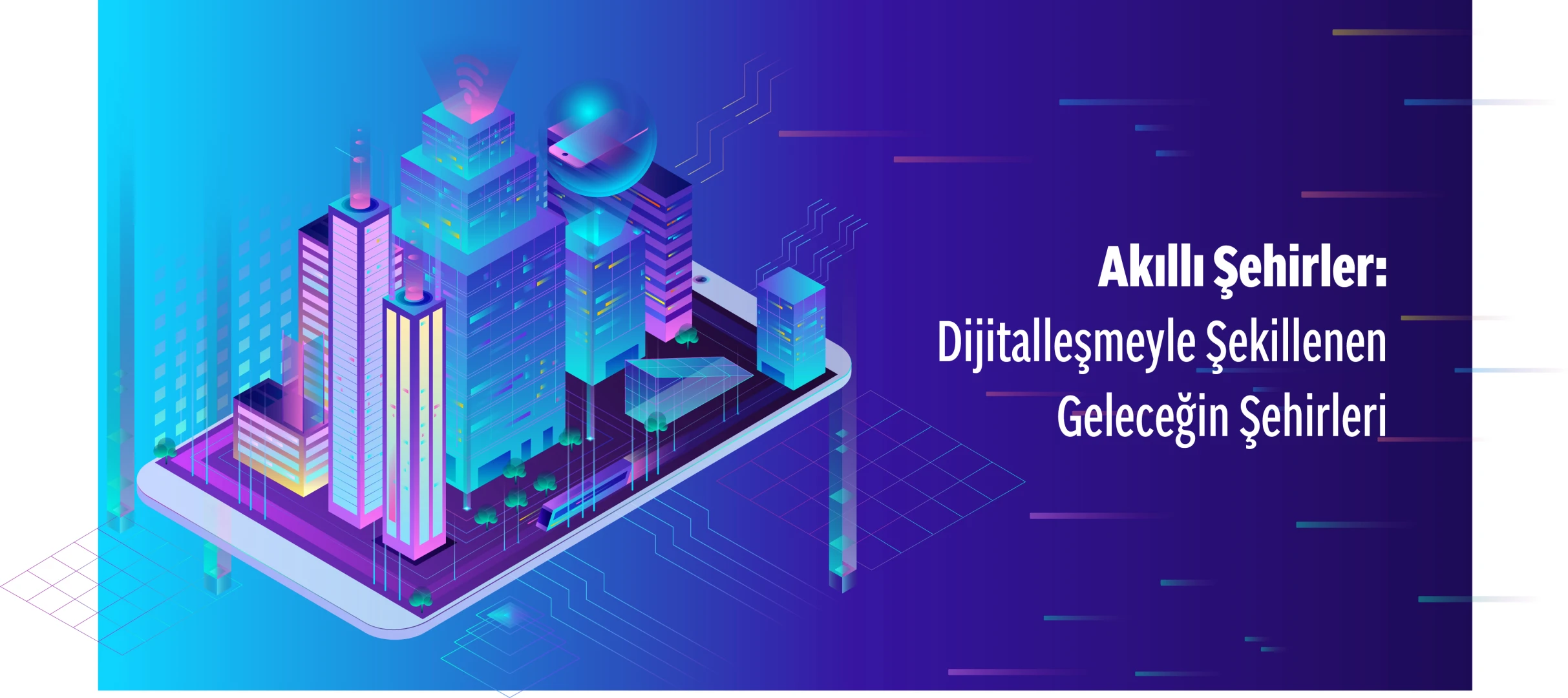 "Akıllı Şehirler: Dijitalleşmeyle Şekillenen Geleceğin Şehirleri" yayında!