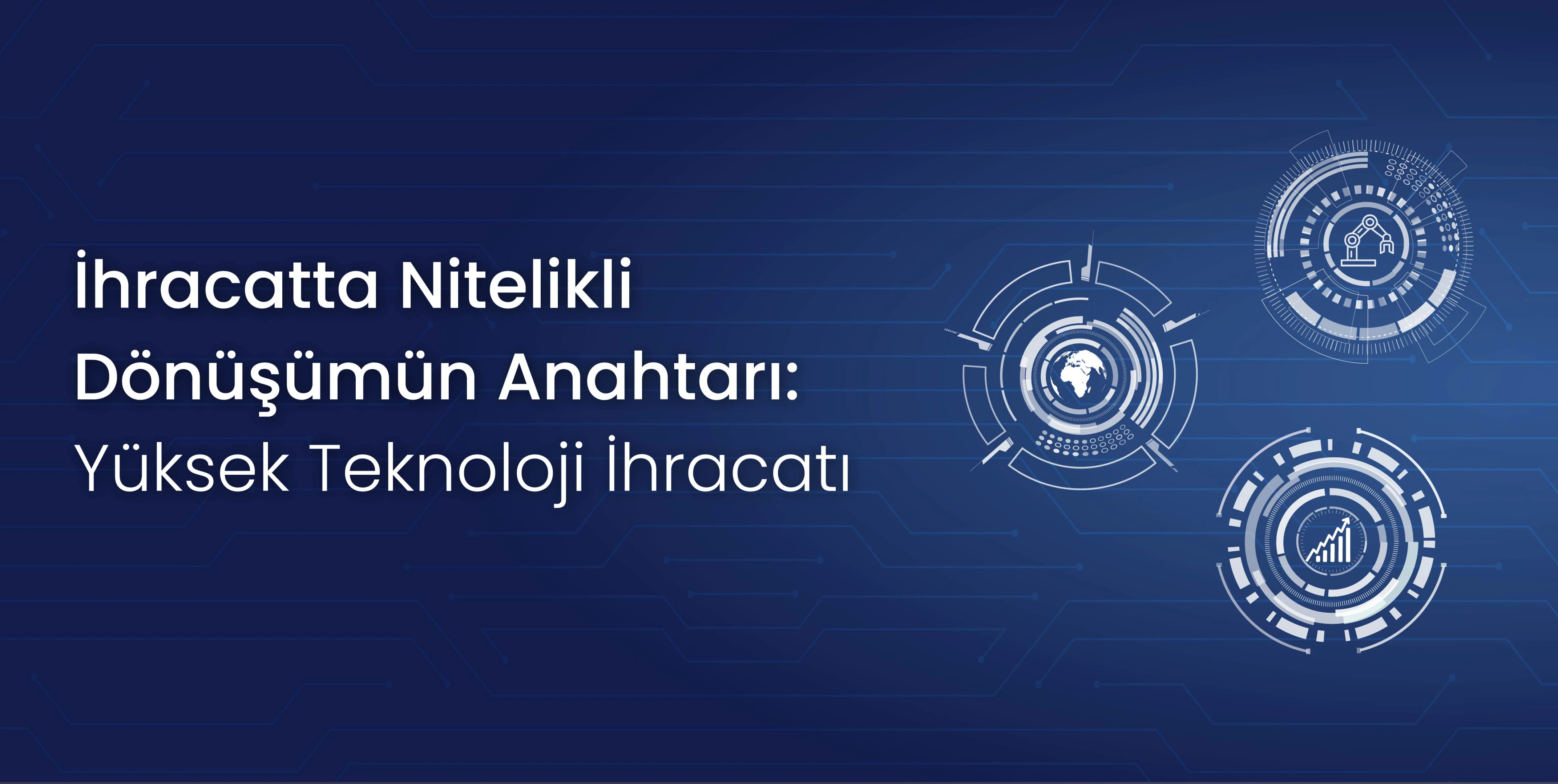 "İhracatta Nitelikli Dönüşümün Anahtarı: Yüksek Teknoloji İhracatı" başlıklı görüş yazısı yayında!