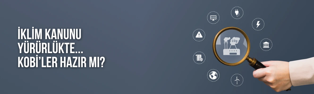 İKLİM KANUNU YÜRÜRLÜKTE… KOBİ’LER HAZIR MI?