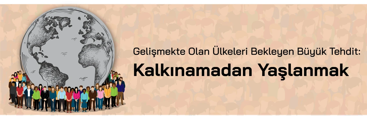 Gelişmekte Olan Ülkeleri Bekleyen Büyük Tehdit: Kalkınamadan Yaşlanmak