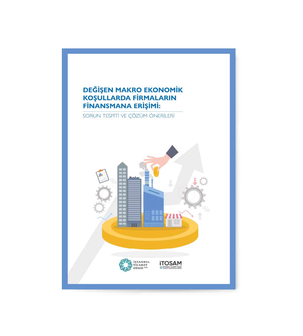  Değişen Makro Ekonomik Koşullarda Firmaların Finansmana Erişimi: Sorun Tespiti ve Çözüm Önerileri